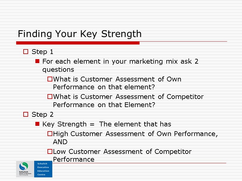 Finding Your Key Strength Step 1 For each element in your marketing mix ask
